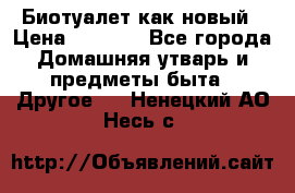 Биотуалет как новый › Цена ­ 2 500 - Все города Домашняя утварь и предметы быта » Другое   . Ненецкий АО,Несь с.